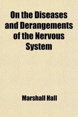 Book cover for On the Diseases and Derangements of the Nervous System, in Their Primary Forms and in Their Modifications by Age, Sex, Constitution, Hereditary Predisposition, Excesses, General Disorder and Organic Disease; In Their Primary Forms and in Their Modificatio