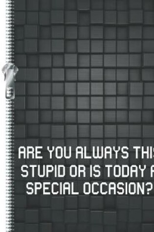 Cover of Are You Always This Stupid or Is Today a Special Occasion?