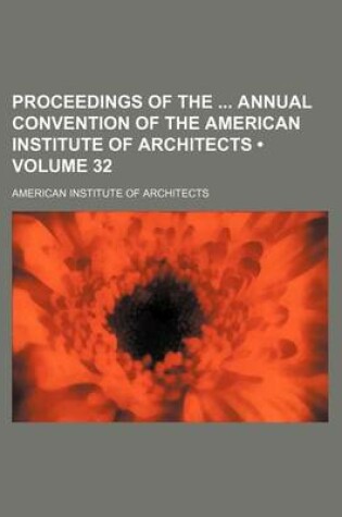 Cover of Proceedings of the Annual Convention of the American Institute of Architects (Volume 32)