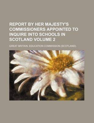 Book cover for Report by Her Majesty's Commissioners Appointed to Inquire Into Schools in Scotland Volume 2