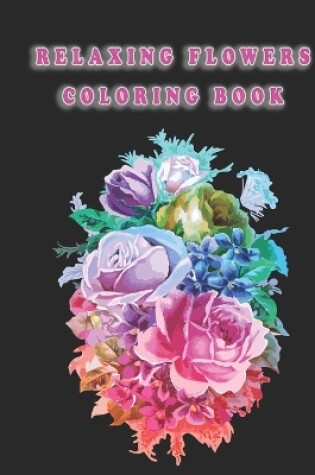 Cover of Relaxing Flowers Coloring Book