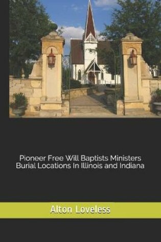 Cover of Pioneer Free Will Baptists Ministers Burial Locations In Illinois and Indiana