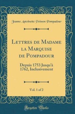 Cover of Lettres de Madame La Marquise de Pompadour, Vol. 1 of 2