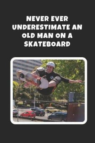 Cover of Never Ever Underestimate An Old Man On A Skateboard