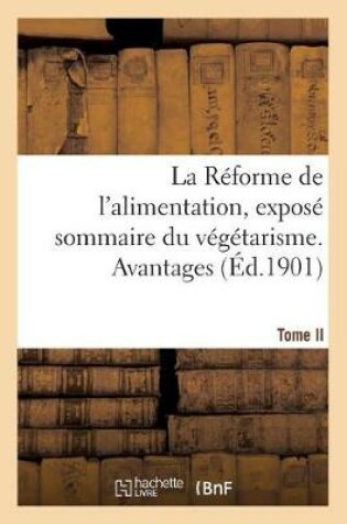 Cover of La Reforme de l'Alimentation, Expose Sommaire Du Vegetarisme. Tome II