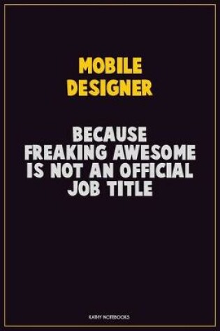 Cover of Mobile designer, Because Freaking Awesome Is Not An Official Job Title