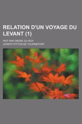 Cover of Relation D'Un Voyage Du Levant; Fait Par Ordre Du Roy (1 )