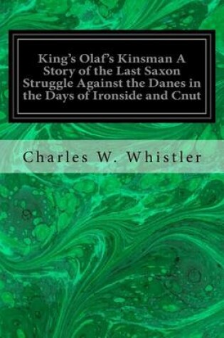 Cover of King's Olaf's Kinsman A Story of the Last Saxon Struggle Against the Danes in the Days of Ironside and Cnut