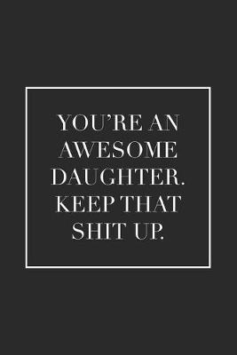 Book cover for You're an Awesome Daughter. Keep That Shit Up