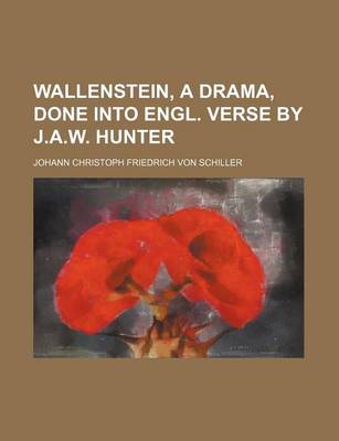 Book cover for Wallenstein, a Drama, Done Into Engl. Verse by J.A.W. Hunter