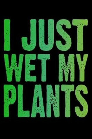 Cover of I Just Wet My Plants