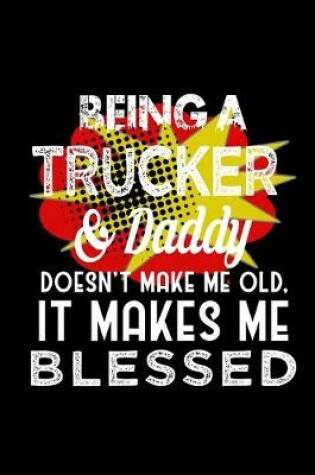 Cover of Being a trucker & daddy doesn't make me old, it makes me blessed