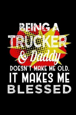 Book cover for Being a trucker & daddy doesn't make me old, it makes me blessed