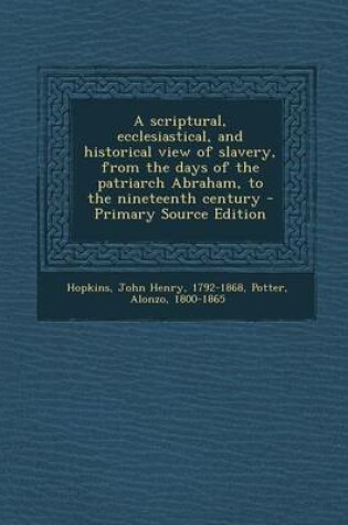 Cover of A Scriptural, Ecclesiastical, and Historical View of Slavery, from the Days of the Patriarch Abraham, to the Nineteenth Century - Primary Source EDI