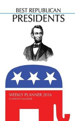 Book cover for BEST REPUBLICAN PRESIDENTS Weekly Planner 2016