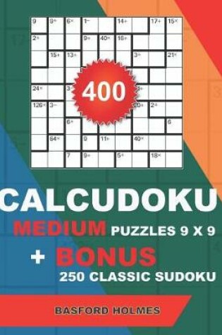 Cover of 400 CalcuDoku MEDIUM puzzles 9 x 9 + BONUS 250 classic sudoku