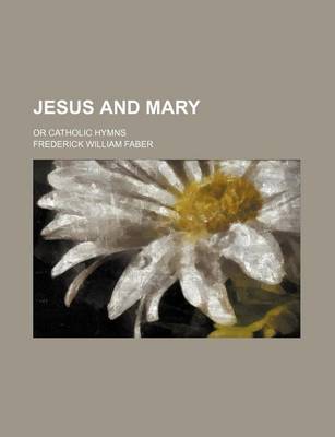 Book cover for Jesus and Mary; Or Catholic Hymns