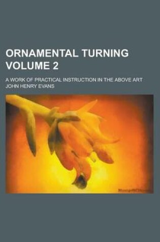 Cover of Ornamental Turning; A Work of Practical Instruction in the Above Art Volume 2