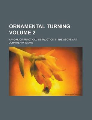 Book cover for Ornamental Turning; A Work of Practical Instruction in the Above Art Volume 2