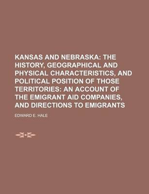 Book cover for Kansas and Nebraska; The History, Geographical and Physical Characteristics, and Political Position of Those Territories an Account of the Emigrant Aid Companies, and Directions to Emigrants