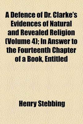 Book cover for A Defence of Dr. Clarke's Evidences of Natural and Revealed Religion (Volume 4); In Answer to the Fourteenth Chapter of a Book, Entitled