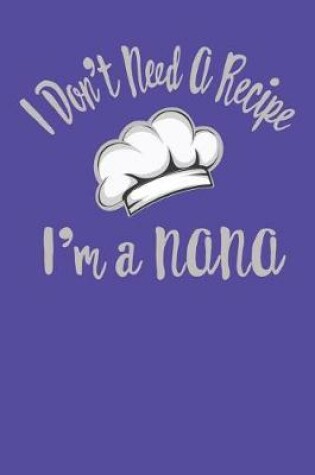 Cover of I Don't Need a Recipe I'm a Nana