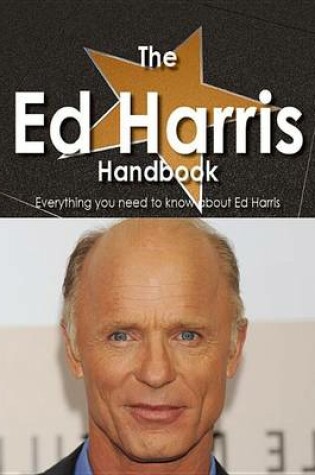 Cover of The Ed Harris Handbook - Everything You Need to Know about Ed Harris