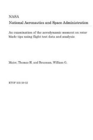 Cover of An Examination of the Aerodynamic Moment on Rotor Blade Tips Using Flight Test Data and Analysis