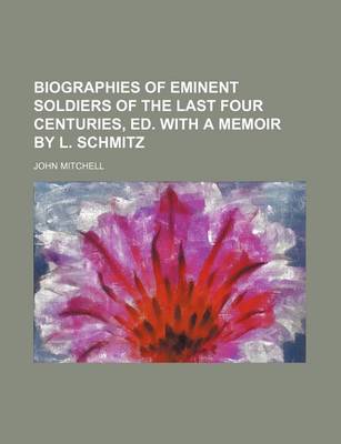 Book cover for Biographies of Eminent Soldiers of the Last Four Centuries, Ed. with a Memoir by L. Schmitz