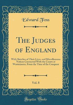 Book cover for The Judges of England, Vol. 8: With Sketches of Their Lives, and Miscellaneous Notices Connected With the Courts at Westminster, From the Time of the Conquest (Classic Reprint)