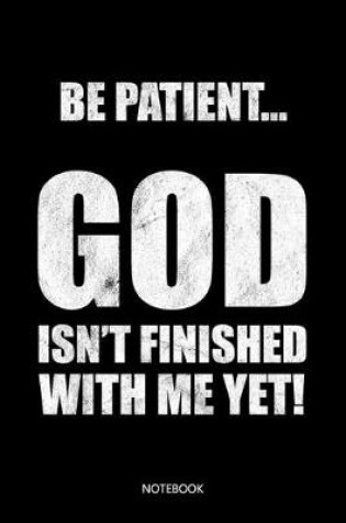 Cover of Be Patient... God isn't finished with me yet!