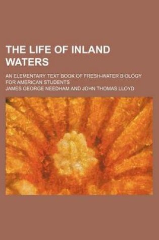 Cover of The Life of Inland Waters; An Elementary Text Book of Fresh-Water Biology for American Students