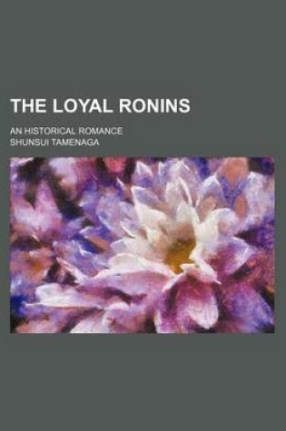 Cover of The Loyal Ronins; An Historical Romance