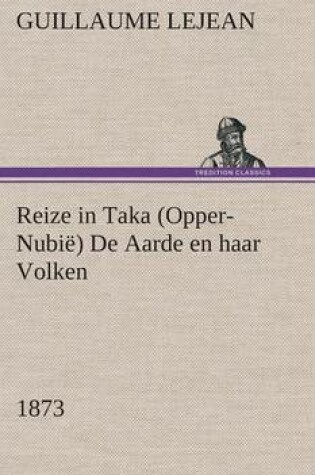 Cover of Reize in Taka (Opper-Nubie) De Aarde en haar Volken, 1873