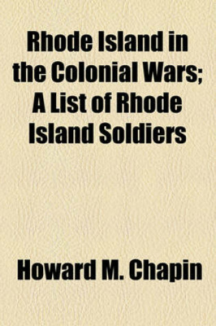 Cover of Rhode Island in the Colonial Wars; A List of Rhode Island Soldiers
