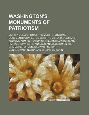 Book cover for Washington's Monuments of Patriotism; Being a Collection of the Most Interesting Documents Connected with the Military Command and Civil Administratio