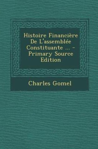 Cover of Histoire Financiere de l'Assemblee Constituante ... - Primary Source Edition