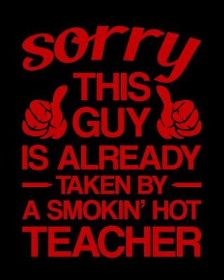 Book cover for Sorry This Guy Is Already Taken By A Smokin Hot Teacher