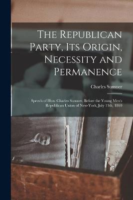 Book cover for The Republican Party, Its Origin, Necessity and Permanence