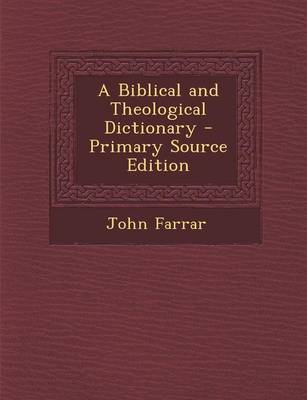 Book cover for A Biblical and Theological Dictionary - Primary Source Edition