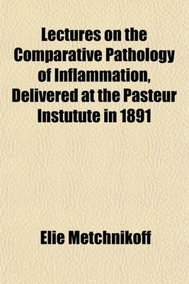 Book cover for Lectures on the Comparative Pathology of Inflammation, Delivered at the Pasteur Instutute in 1891