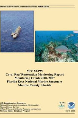 Cover of M/V Elpis Coral Reef Restoration Monitoring Report, Monitoring Events 2004-2007
