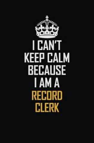 Cover of I Can't Keep Calm Because I Am A Record Clerk