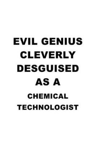 Cover of Evil Genius Cleverly Desguised As A Chemical Technologist