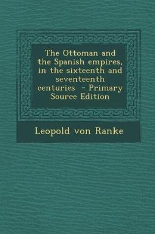 Cover of The Ottoman and the Spanish Empires, in the Sixteenth and Seventeenth Centuries - Primary Source Edition