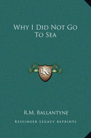 Cover of Why I Did Not Go To Sea