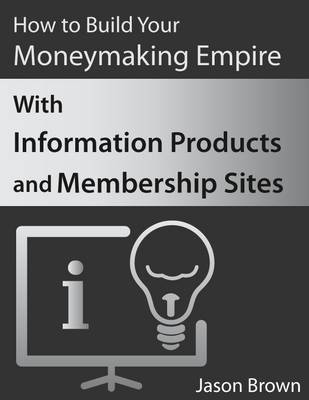 Book cover for How to Build Your Moneymaking Empire With Information Products and Membership Sites