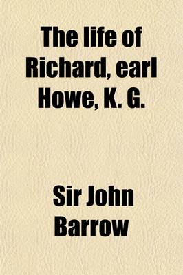 Book cover for The Life of Richard, Earl Howe, K. G.; Admiral of the Fleet, and General of Marines