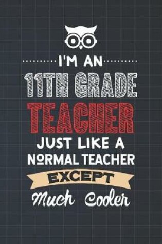 Cover of I'm An 11th Grade Teacher Just Like A Normal Teacher Except Much Cooler