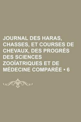 Cover of Journal Des Haras, Chasses, Et Courses de Chevaux, Des Progres Des Sciences Zooiatriques Et de Medecine Comparee (6)